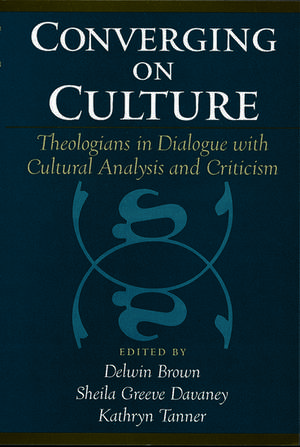 Converging on Culture: Theologians in Dialogue with Cultural Analysis and Criticism de Delwin Brown