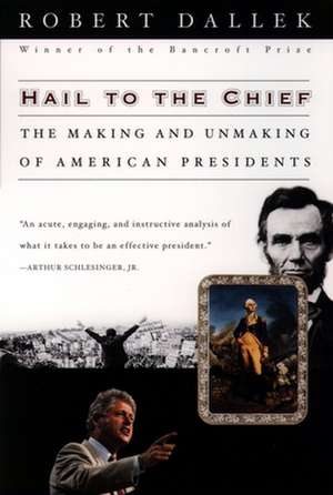 Hail to the Chief: The Making and Unmaking of American Presidents de Robert Dallek