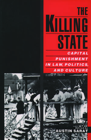 The Killing State: Capital Punishment in Law, Politics, and Culture de Austin Sarat