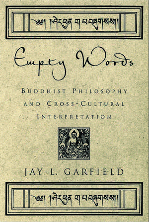 Empty Words: Buddhist Philosophy and Cross-Cultural Interpretation de Jay L. Garfield