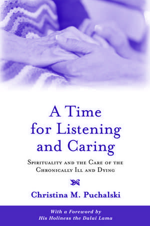 A Time for Listening and Caring: Spirituality and the Care of the Chronically Ill and Dying de Christina M. Puchalski