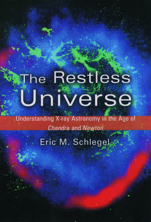 The Restless Universe: Understanding X-Ray Astronomy in the Age of Chandra and Newton de Eric M. Schlegel