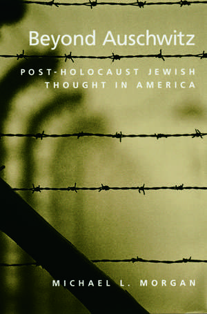 Beyond Auschwitz: Post-Holocaust Jewish Thought in America de Michael L. Morgan