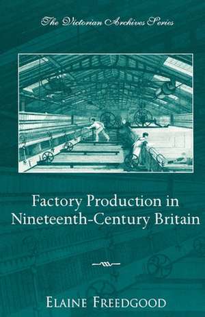 Factory Production in Nineteenth-Century Britain de Elaine Freedgood