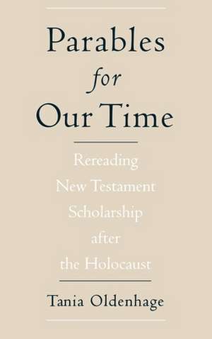 Parables for Our Time: Rereading New Testament Scholarship after the Holocaust de Tania Oldenhage