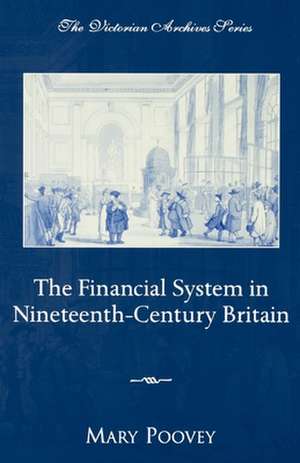 The Financial System in Nineteenth-Century Britain de Mary Poovey