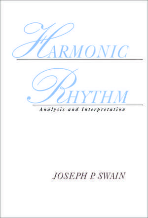 Harmonic Rhythm: Analysis and Interpretation de Joseph P. Swain