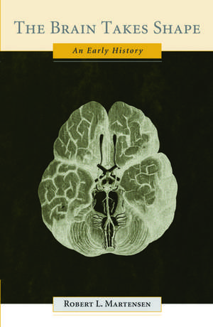 The Brain Takes Shape: An Early History de Robert L. Martensen