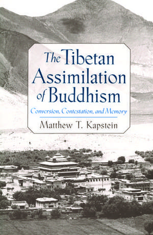 The Tibetan Assimilation of Buddhism: Conversion, Contestation, and Memory de Matthew T. Kapstein