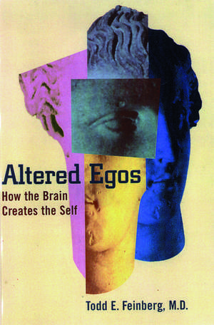 Altered Egos: How the Brain Creates the Self de Todd E. Feinberg