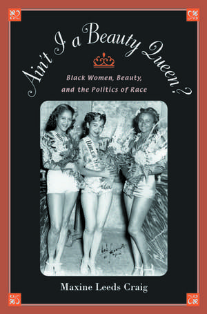 Ain't I a Beauty Queen?: Culture, Social Movements, and the Politics of Race de Maxine Craig