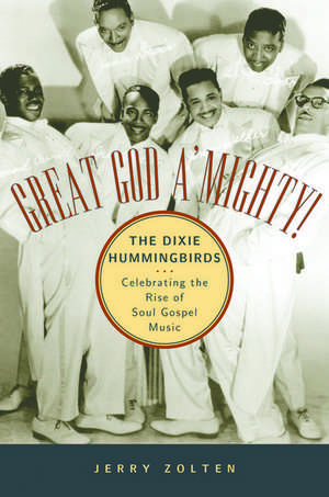 Great God A'Mighty! The Dixie Hummingbirds: Celebrating the Rise of Soul Gospel Music de Jerry Zolten