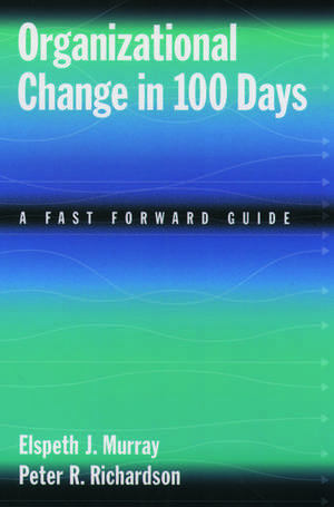 Organizational Change in 100 Days: A Fast Forward Guide de Elspeth J. Murray