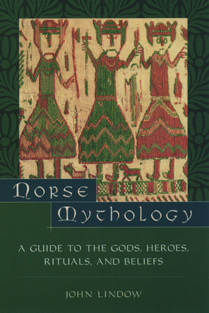 Norse Mythology: A Guide to Gods, Heroes, Rituals, and Beliefs de John Lindow