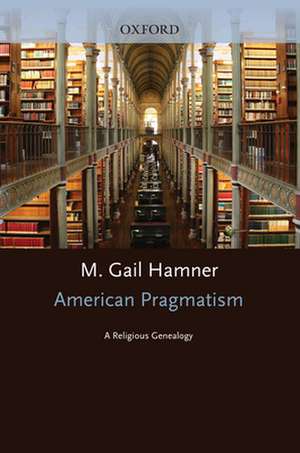 American Pragmatism: A Religious Genealogy de M. Gail Hamner