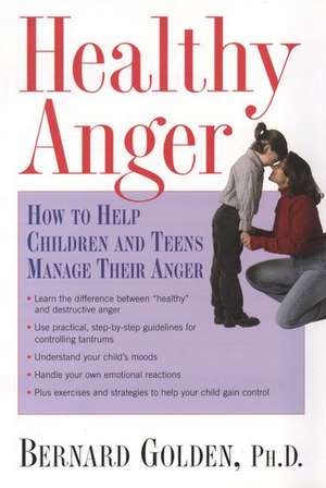 Healthy Anger: How to Help Children and Teens Manage Their Anger de Bernard Golden