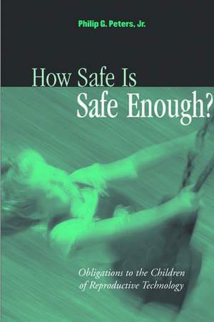 How Safe is Safe Enough?: Obligations to the Children of Reproductive Technology de Philip G Peters