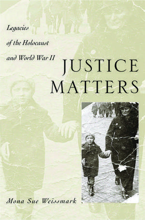 Justice Matters: Legacies of the Holocaust and World War II de Mona Sue Weissmark