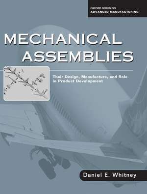 Mechanical Assemblies:: Their Design, Manufacture, and Role in Product Development de Daniel Whitney