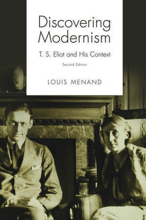 Discovering Modernism: T. S. Eliot and His Context de Louis Menand