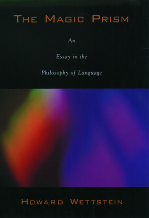 The Magic Prism: An Essay in the Philosophy of Language de Howard Wettstein