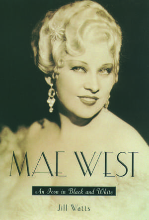 Mae West: An Icon in Black and White de Jill Watts