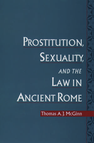 Prostitution, Sexuality, and the Law in Ancient Rome de Thomas A. J. McGinn