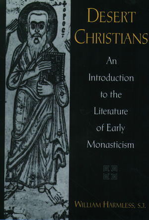 Desert Christians: An Introduction to the Literature of Early Monasticism de William Harmless