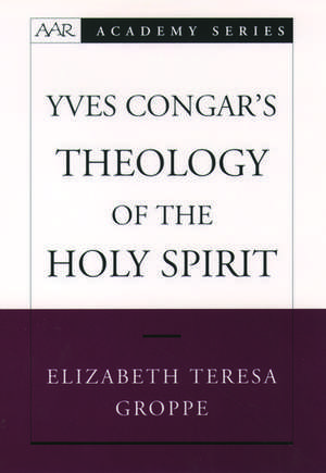 Yves Congar's Theology of the Holy Spirit de Elizabeth Teresa Groppe