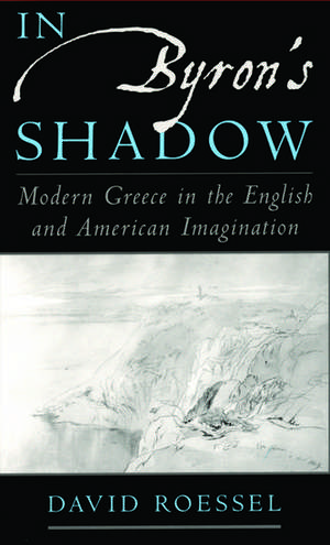 In Byron's Shadow: Modern Greece in the English and American Imagination de David Roessel
