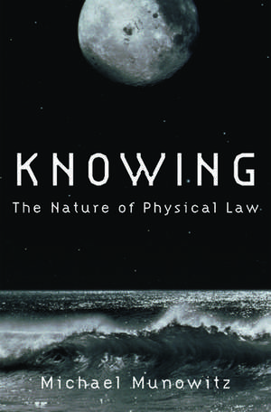 Knowing: The Nature of Physical Law de Michael Munowitz