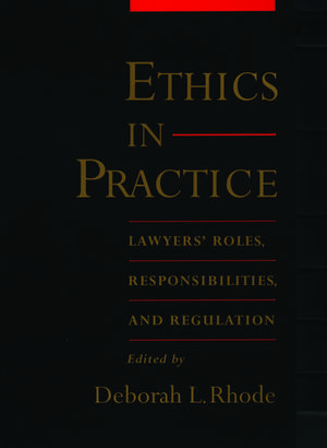 Ethics in Practice: Lawyers' Roles, Responsibilities, and Regulation de Deborah L. Rhode