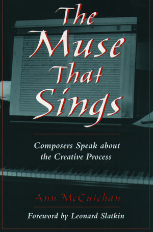 The Muse That Sings: Composers Speak about the Creative Process de Ann McCutchan