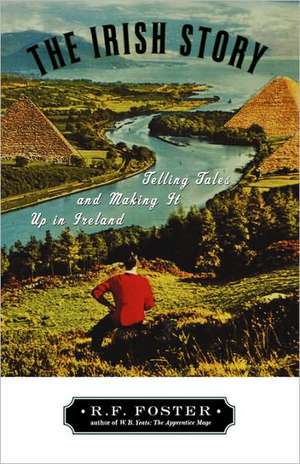 The Irish Story: Telling Tales and Making It Up in Ireland de R. F. Foster