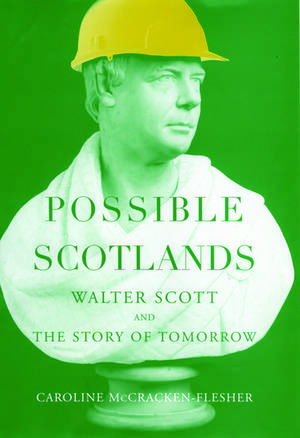 Possible Scotlands: Walter Scott and the Story of Tomorrow de Caroline McCracken-Flesher