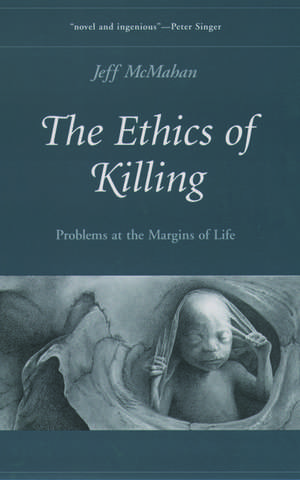 The Ethics of Killing: Problems at the Margins of Life de Jeff McMahan