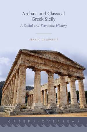 Archaic and Classical Greek Sicily: A Social and Economic History de Franco De Angelis