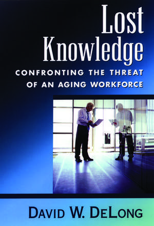 Lost Knowledge: Confronting the Threat of an Aging Workforce de David W. DeLong