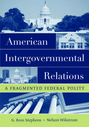 American Intergovernmental Relations: A Fragmented Federal Polity de G. Ross Stephens