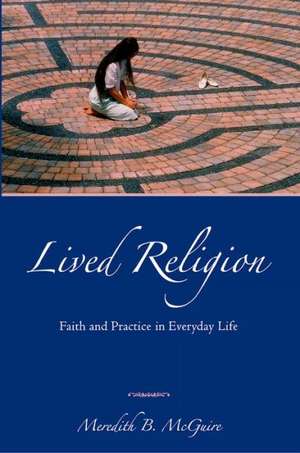 Lived Religion: Faith and Practice in Everyday Life de Meredith B. McGuire