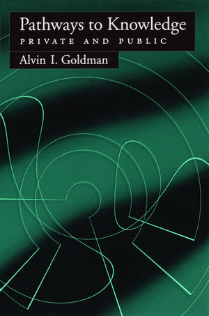 Pathways to Knowledge: Private and Public de Alvin I. Goldman