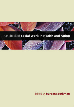 Handbook of Social Work in Health and Aging de Barbara Berkman