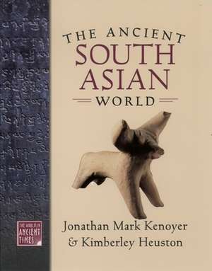 The Ancient South Asian World de Jonathan Mark Kenoyer