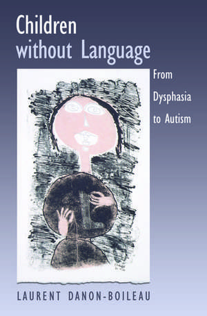 Children without Language: From Dysphasia to Autism de Laurent Danon-Boileau