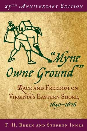 "Myne Owne Ground": Race and Freedom on Virginia's Eastern Shore, 1640-1676 de T. H. Breen