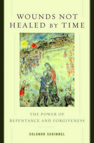 Wounds Not Healed by Time: The Power of Repentance and Forgiveness de Solomon Schimmel