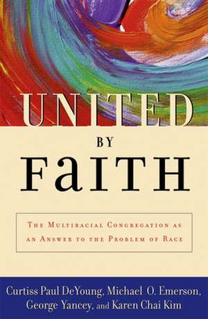 United by Faith: The Multiracial Congregation As an Answer to the Problem of Race de Curtiss Paul DeYoung