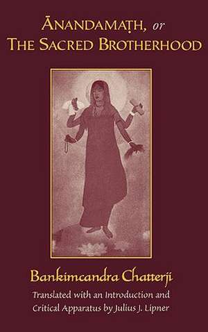 Anandamath, or The Sacred Brotherhood: A Translation of Bankimcandra Chatterji's Anandamath, with Introduction and Critical Apparatus de Bankimcandra Chatterji