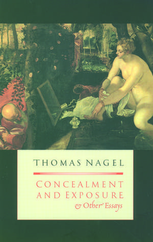 Concealment and Exposure: And Other Essays de Thomas Nagel