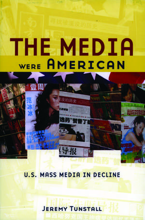 The Media Were American: U.S. Mass Media in Decline de Jeremy Tunstall